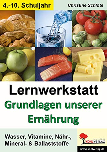 Lernwerkstatt Grundlagen unserer Ernährung: Wasser, Vitamine, Nähr-, Mineral- & Ballaststoffe von Kohl Verlag